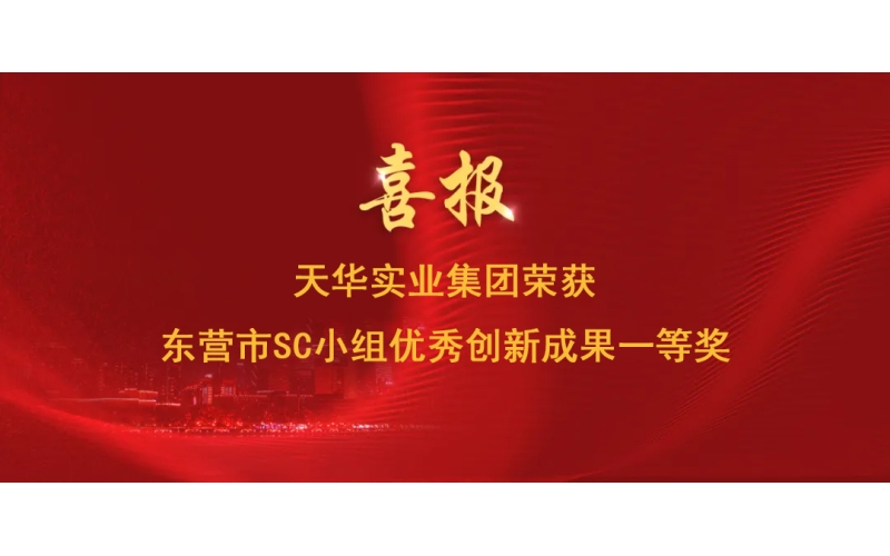 喜報(bào)丨天華實(shí)業(yè)集團(tuán)榮獲東營(yíng)市SC小組優(yōu)秀創(chuàng)新成果一等獎(jiǎng)