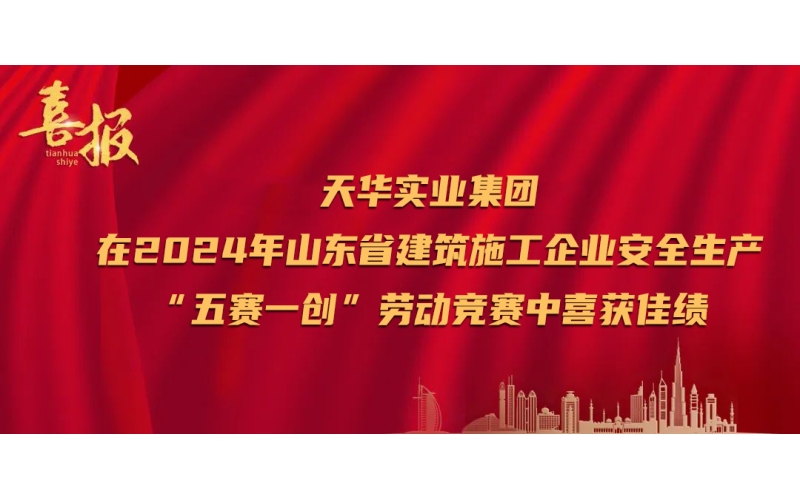喜報(bào)丨天華實(shí)業(yè)集團(tuán)在2024年山東省建筑施工企業(yè)安全生產(chǎn)“五賽一創(chuàng)”勞動(dòng)競(jìng)賽中喜獲佳績(jī)